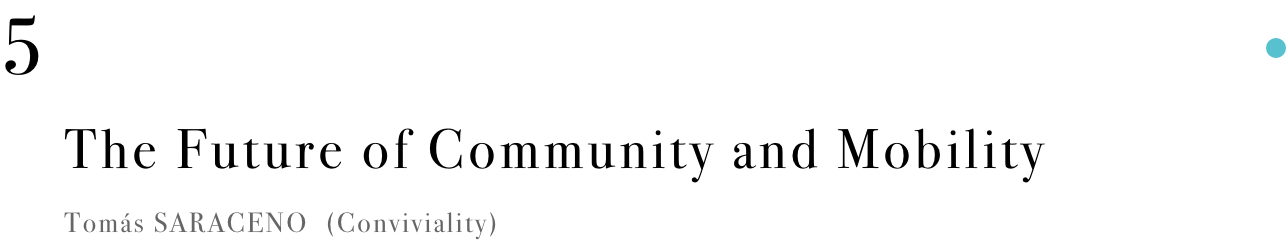 The Future of Community and Mobility Tomás SARACENO (Conviviality)